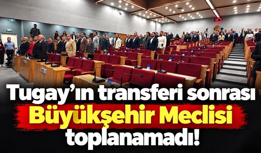 Tugay’ın transferi sonrası Büyükşehir Meclisi toplanamadı!