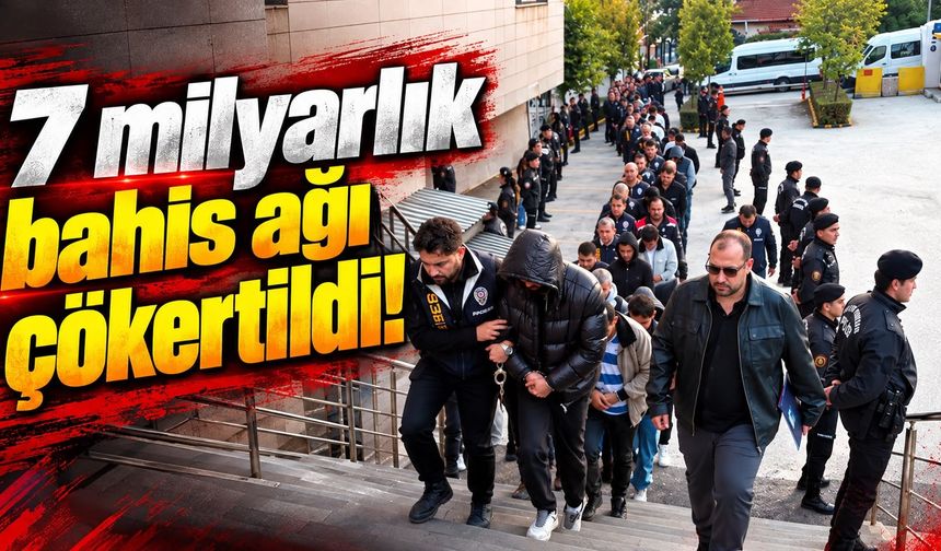 7 milyarlık bahis ağı çökertildi!