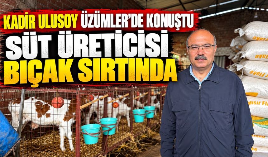 KADİR ULUSOY ÜZÜMLER’DE KONUŞTU “SÜT ÜRETİCİSİ BIÇAK SIRTINDA”