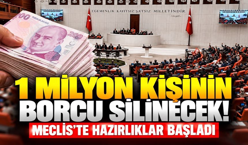 1 milyon kişinin borcu silinecek! Meclis'te hazırlıklar başladı