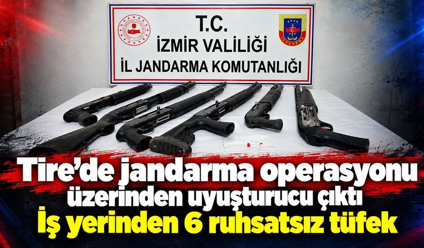 Tire’de jandarma operasyonu üzerinden uyuşturucu çıktı İş yerinden 6 ruhsatsız tüfek