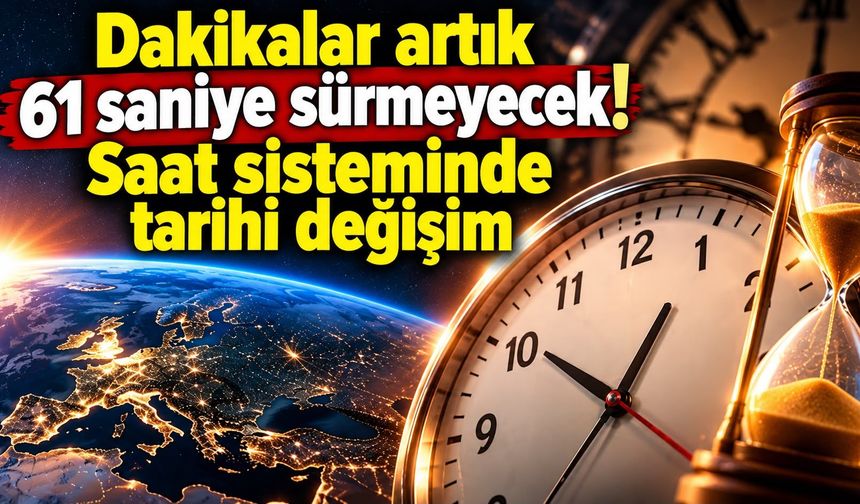 Dakikalar artık 61 saniye sürmeyecek! Saat sisteminde tarihi değişim