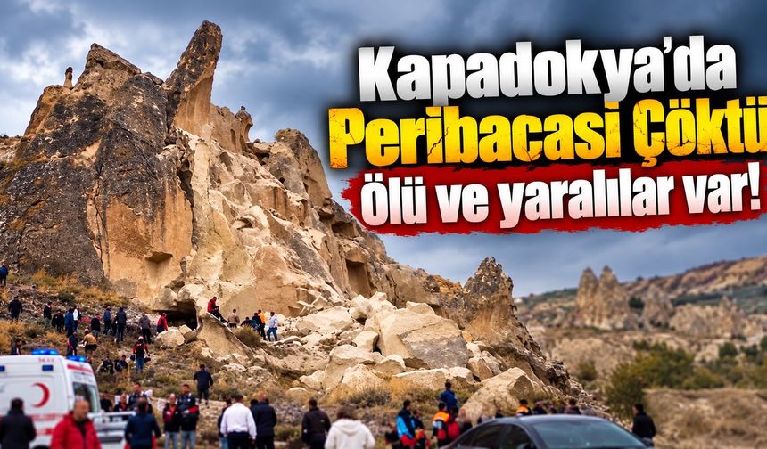 Kapadokya'da Peribacası Çöktü Ölü ve yaralılar var!