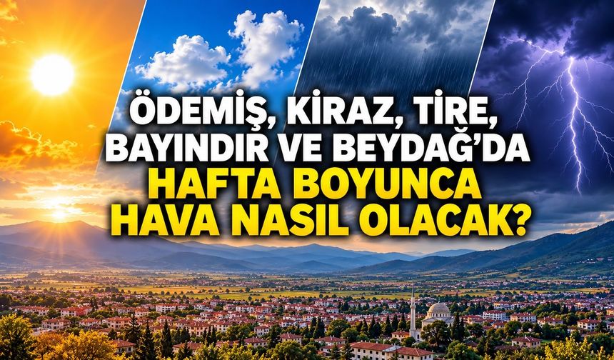 ÖDEMİŞ, KİRAZ, TİRE, BAYINDIR VE BEYDAĞ’DA HAFTA BOYUNCA HAVA NASIL OLACAK?