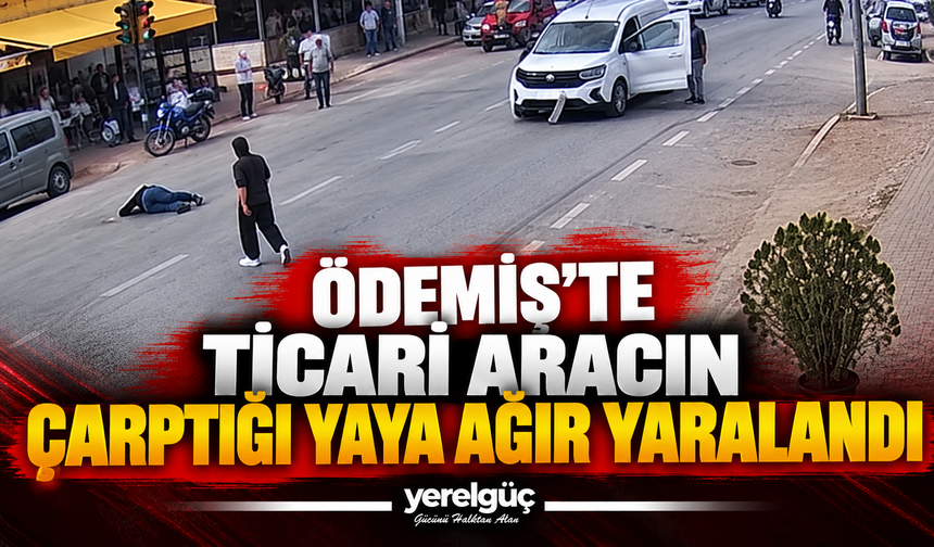 Ödemiş’te ticari aracın çarptığı yaya ağır yaralandı