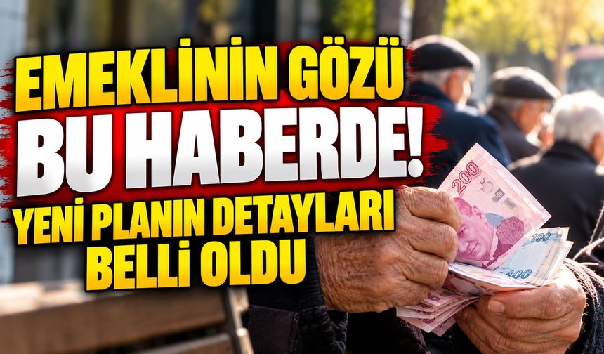 Emeklinin gözü bu haberde! Yeni planın detayları belli oldu