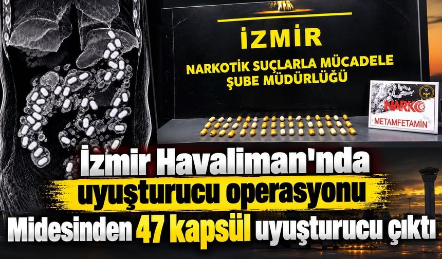 İzmir Havalimanı'nda uyuşturucu operasyonu  Midesinden 47 kapsül uyuşturucu çıktı