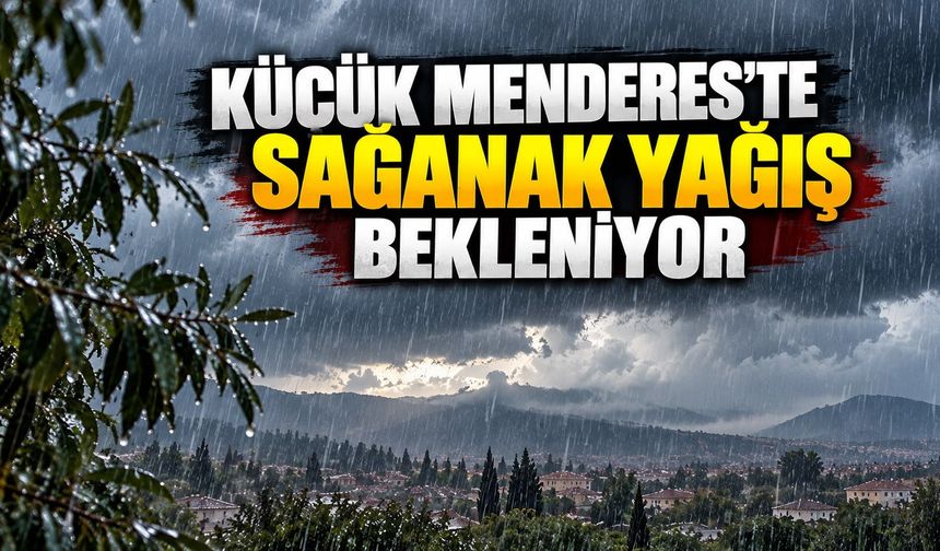 KÜÇÜK MENDERES’TE SAĞANAK YAĞIŞ BEKLENİYOR