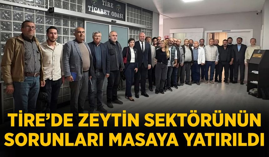 TİRE’DE ZEYTİN SEKTÖRÜNÜN SORUNLARI MASAYA YATIRILDI