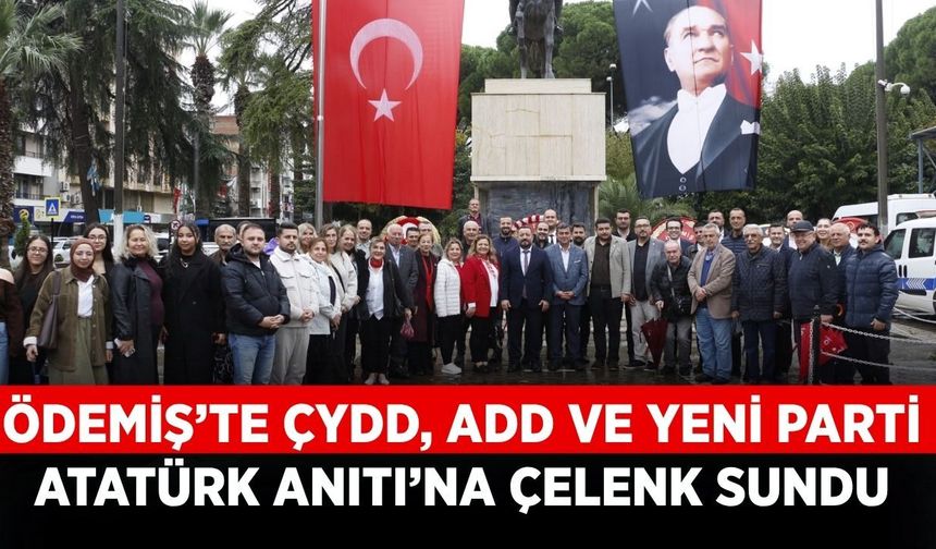 ÖDEMİŞ’TE ÇYDD, ADD VE YENİ PARTİ ATATÜRK ANITI’NA ÇELENK SUNDU