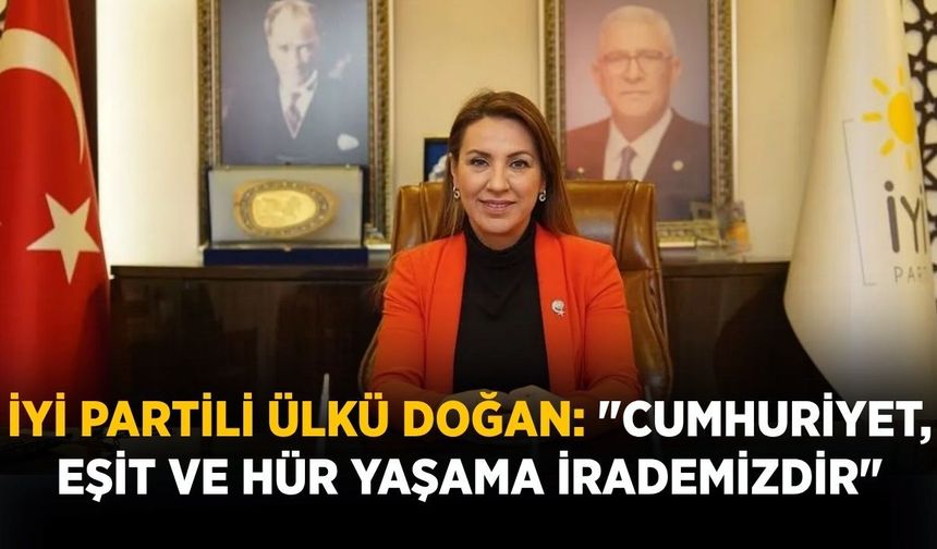 İYİ Partili Ülkü Doğan: "Cumhuriyet, Eşit ve Hür Yaşama İrademizdir"