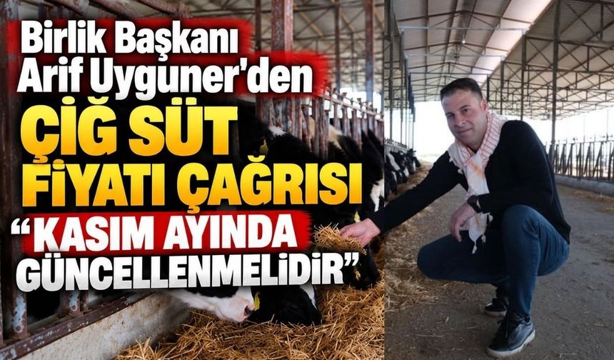 Birlik Başkanı Arif Uyguner'den ÇİĞ SÜT FİYATI ÇAĞRISI “KASIM AYINDA GÜNCELLENMELİDİR”