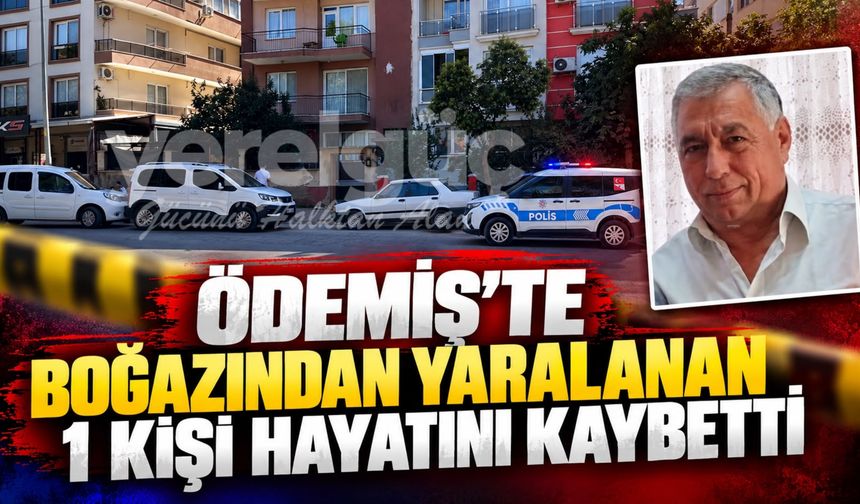 Ödemiş’te boğazından yaralanan 1 kişi hayatını kaybetti