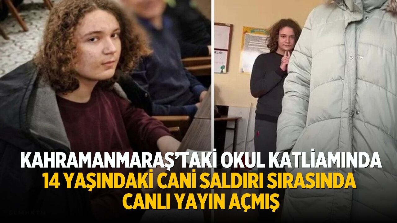 Kahramanmaraş’taki Okul katliamında 14 yaşındaki cani saldırı sırasında canlı yayın açmış