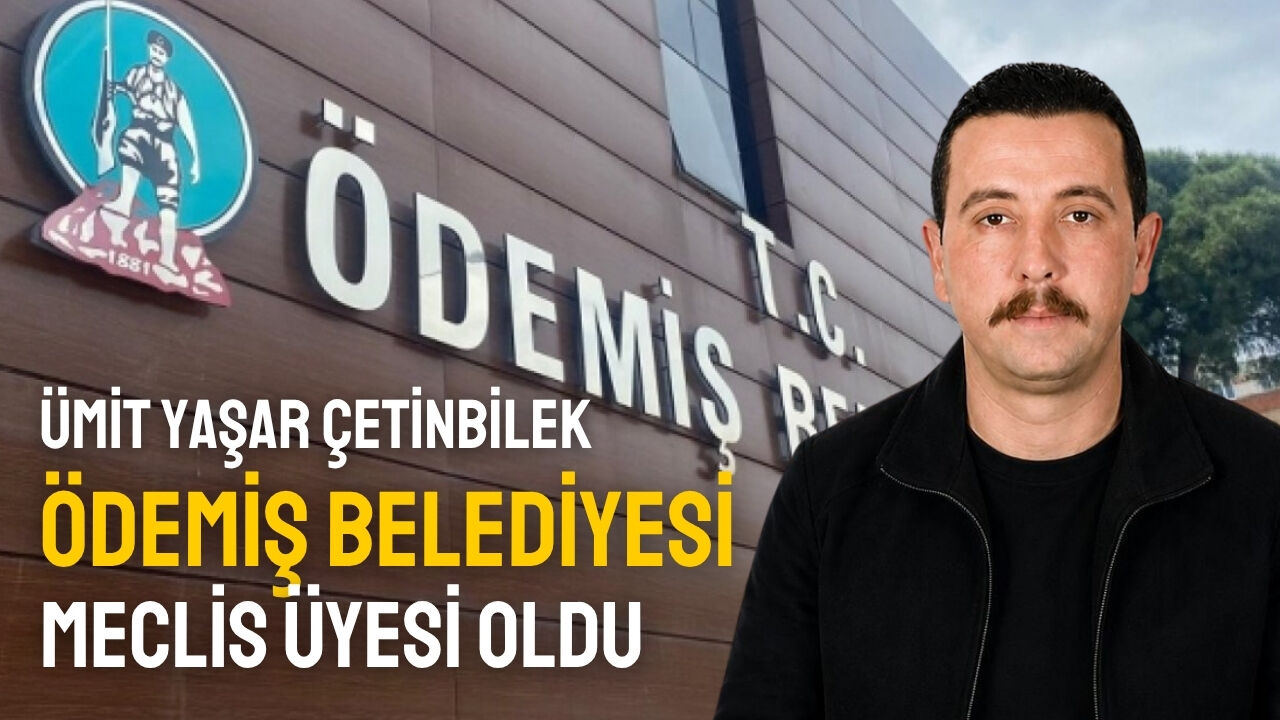 Ümit Yaşar Çetinbilek Ödemiş Belediyesi Meclis Üyesi Oldu