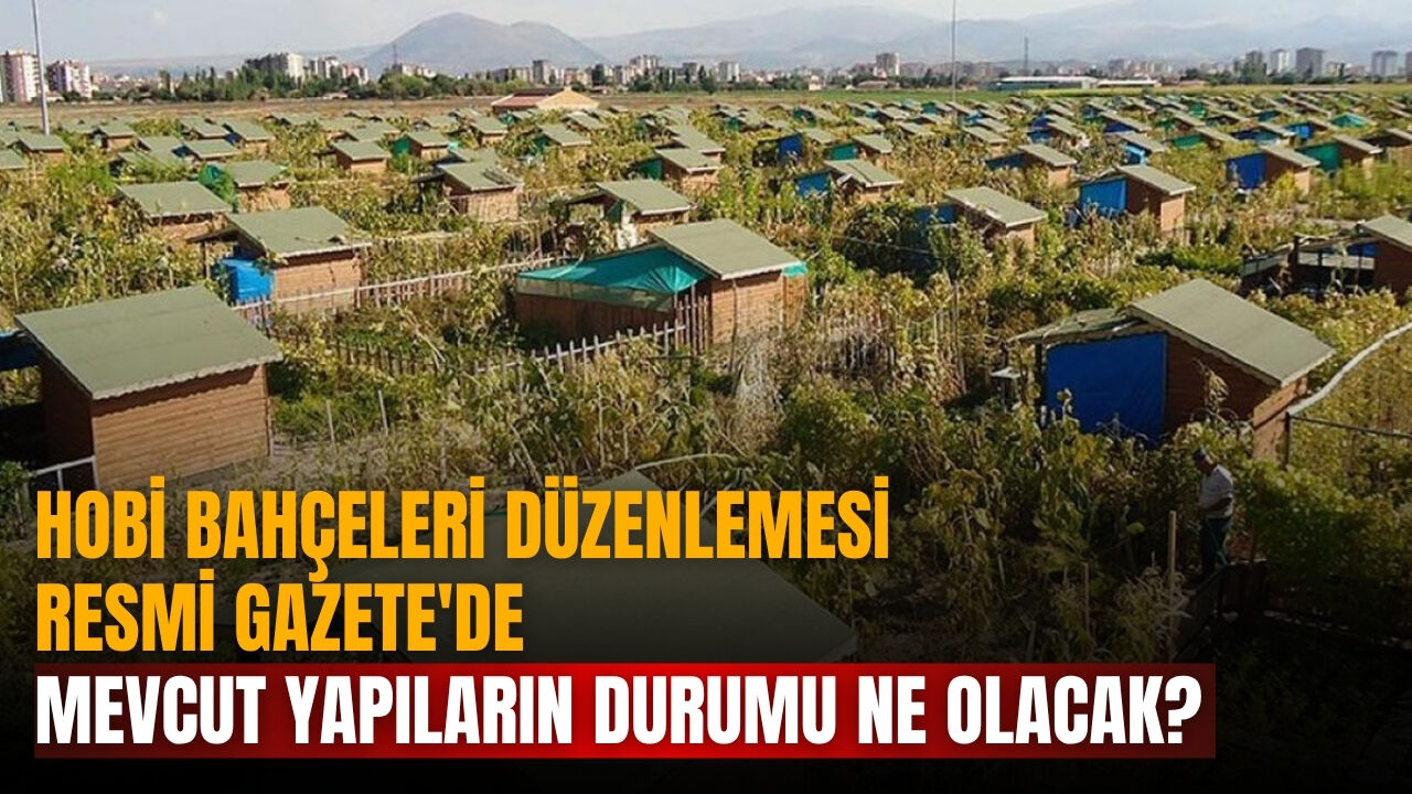 Hobi bahçeleri düzenlemesi Resmi Gazete'de MEVCUT YAPILARIN DURUMU NE OLACAK?