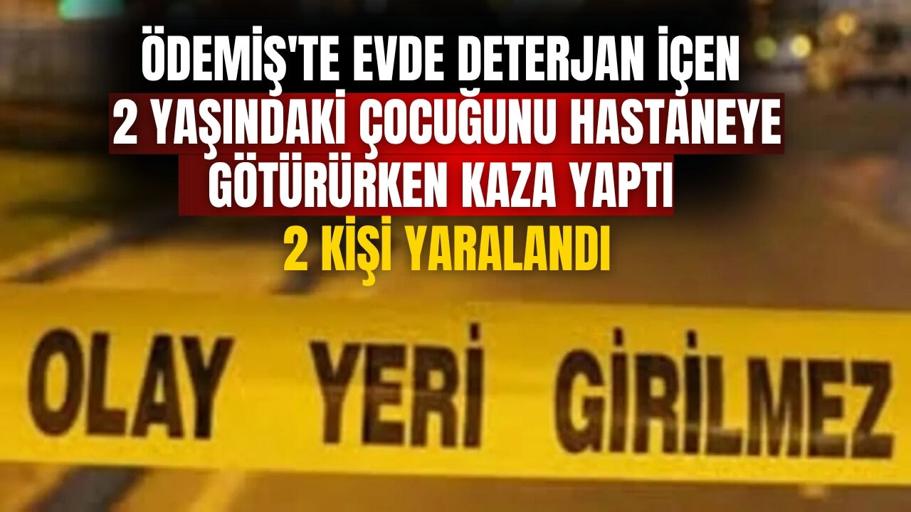 Ödemiş'te Evde deterjan içen 2 yaşındaki çocuğunu hastaneye götürürken kaza yaptı 2 Kişi Yaralandı
