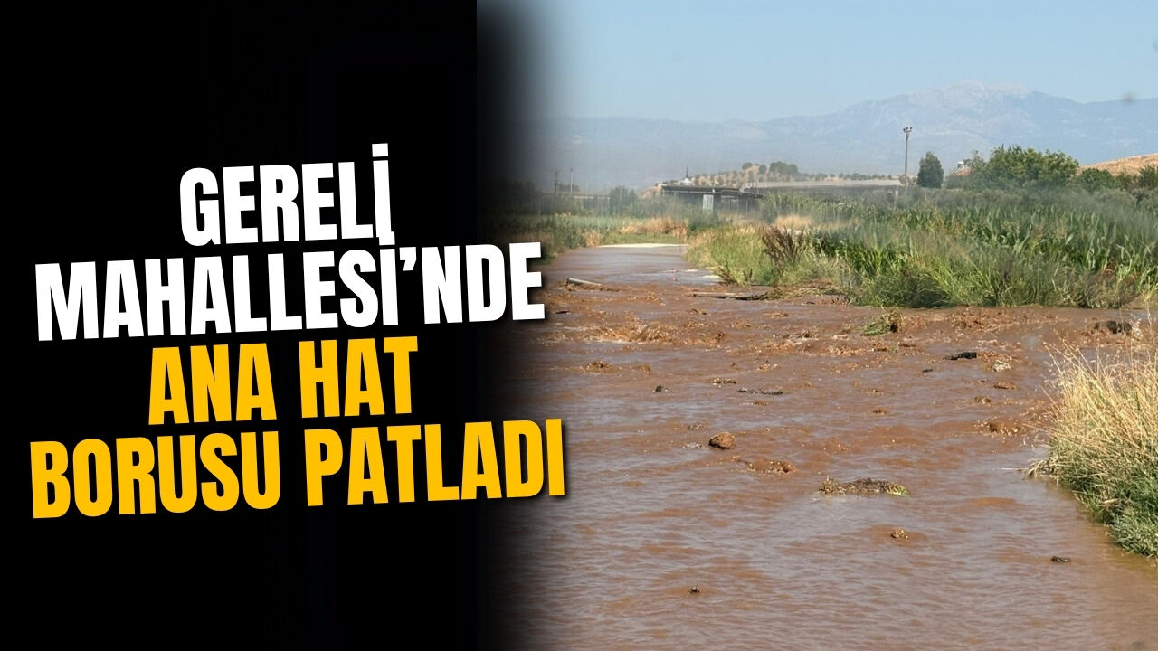 GERELİ MAHALLESİ’NDE ANA HAT BORUSU PATLADI