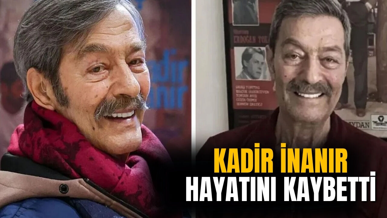 Kadir İnanır hayatını kaybetti