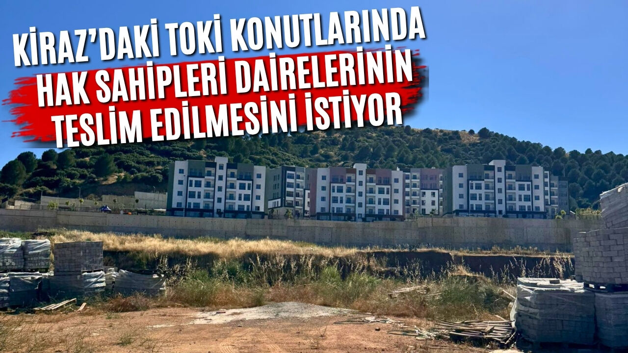 Kiraz’daki TOKİ Konutlarında hak sahipleri dairelerinin teslim edilmesini istiyor