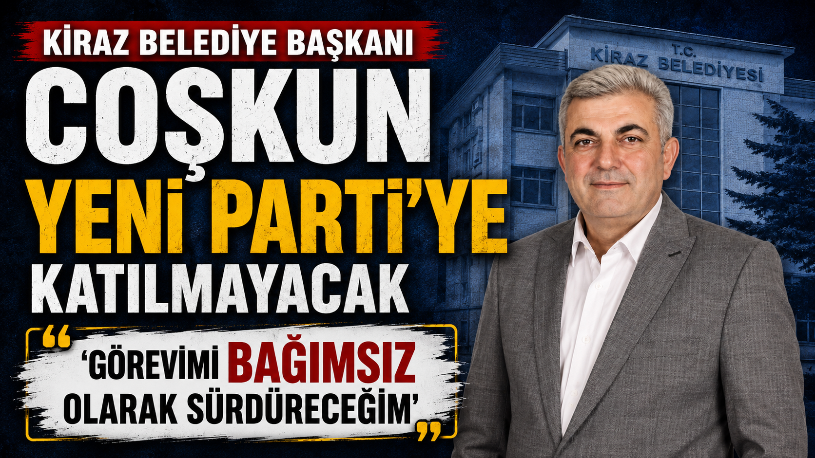 Kiraz Belediye Başkanı Coşkun YENİ Parti’ye katılmayacak ‘Görevimi bağımsız olarak sürdüreceğim’