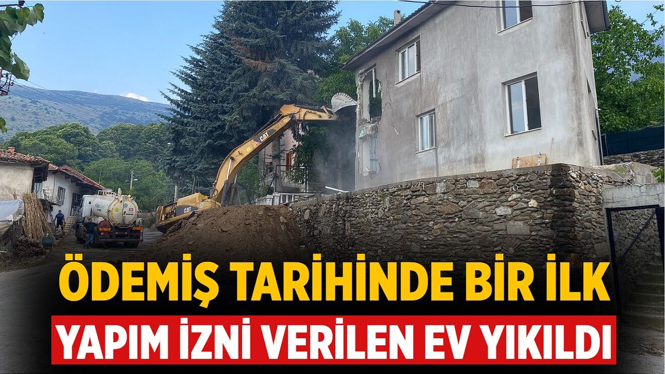 ÖDEMİŞ TARİHİNDE BİR İLK YAPIM İZNİ VERİLEN EV YIKILDI