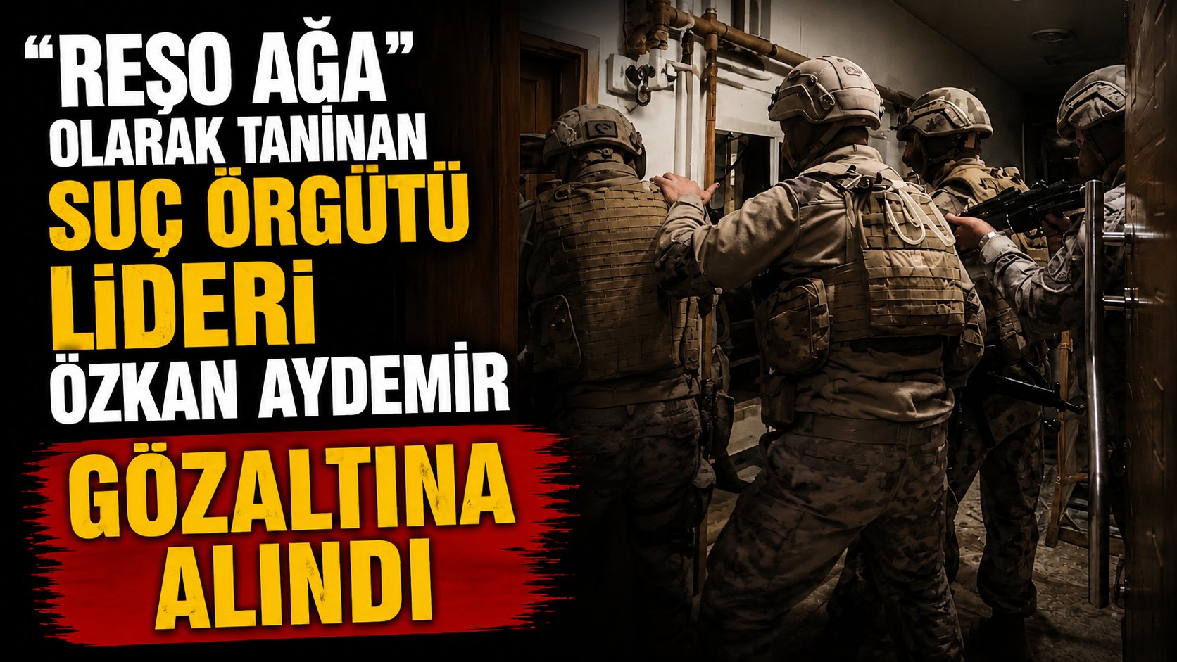 "Reşo Ağa" olarak tanınan suç örgütü lideri Özkan Aydemir gözaltına alındı