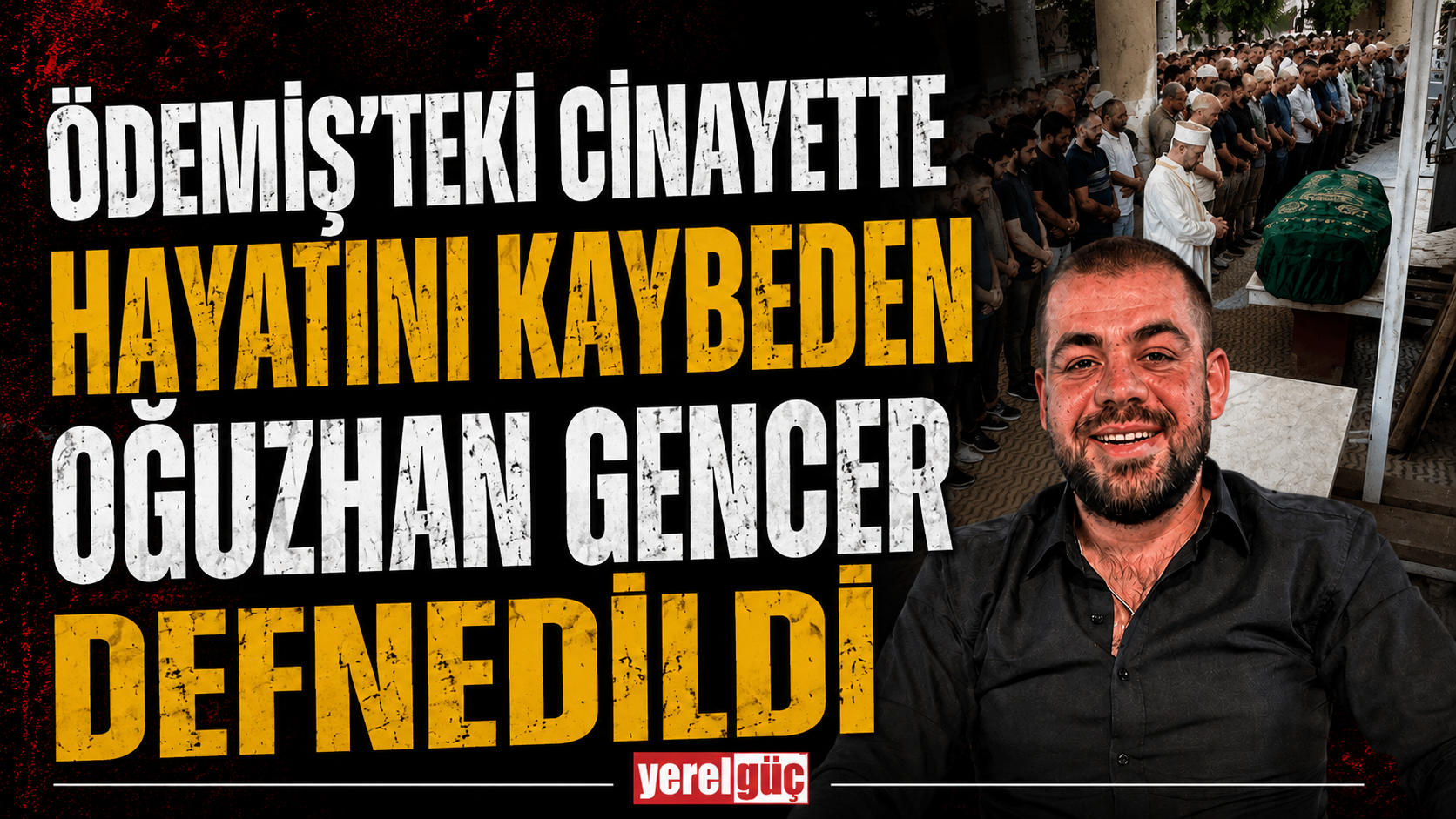 Ödemiş’teki Cinayette Hayatını Kaybeden Oğuzhan Gencer Defnedildi