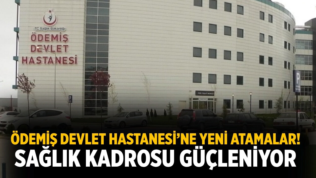Ödemiş Devlet Hastanesi’ne yeni atamalar! Sağlık Kadrosu Güçleniyor