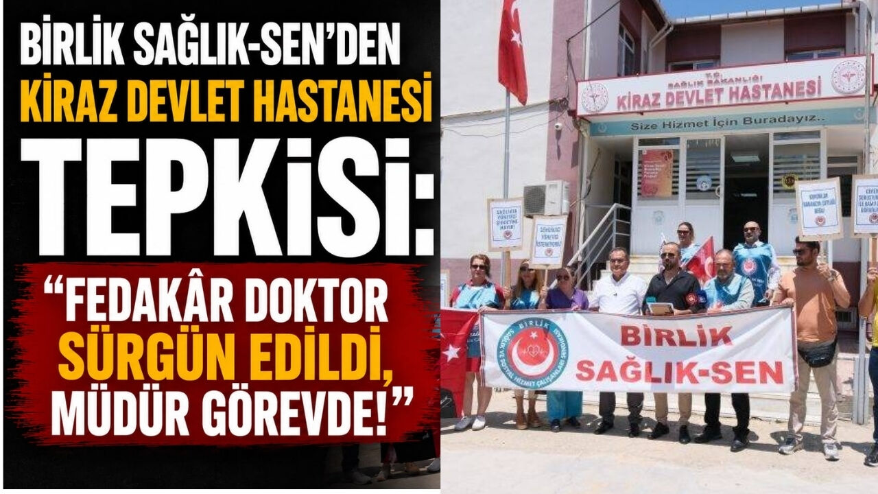Birlik Sağlık-Sen’den Kiraz Devlet Hastanesi Tepkisi: “Fedakâr Doktor Sürgün Edildi, Müdür Görevde!”