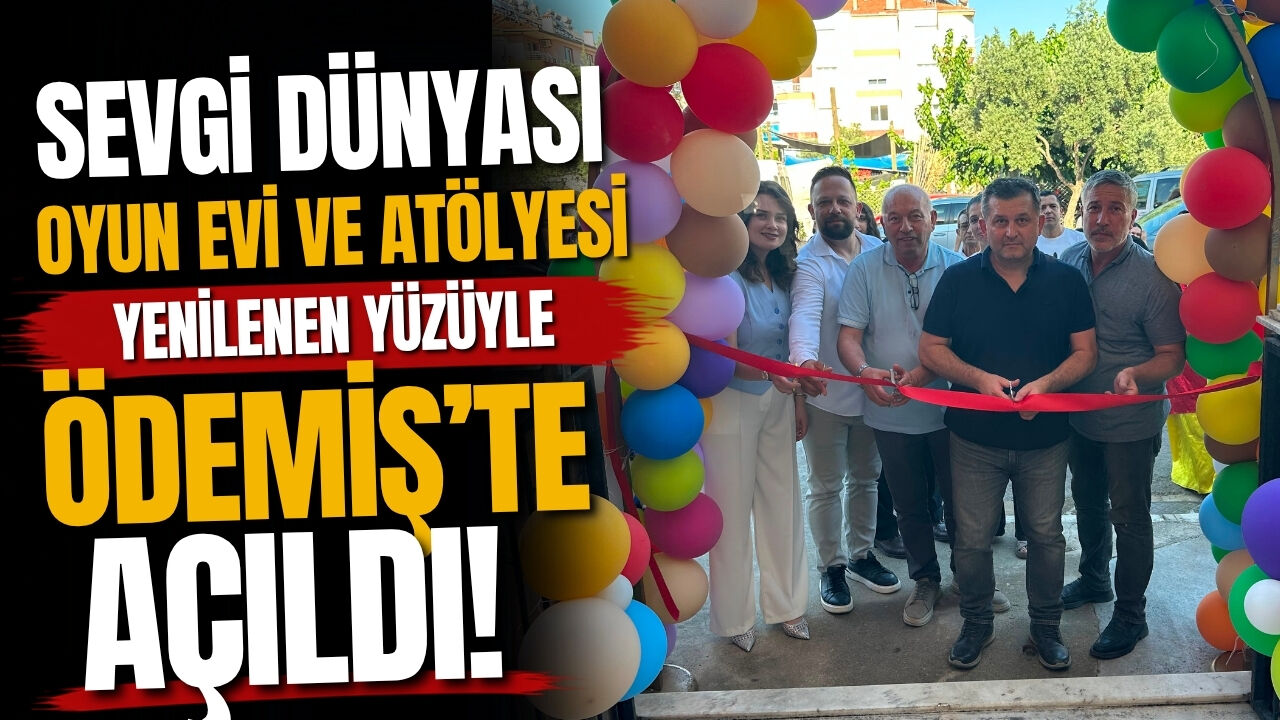 SEVGİ DÜNYASI OYUN EVİ VE ATÖLYESİ YENİLENEN YÜZÜYLE ÖDEMİŞ’TE AÇILDI
