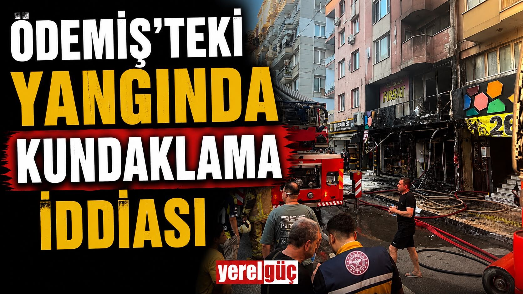 ÖDEMİŞ’TEKİ YANGINDA KUNDAKLAMA İDDİASI