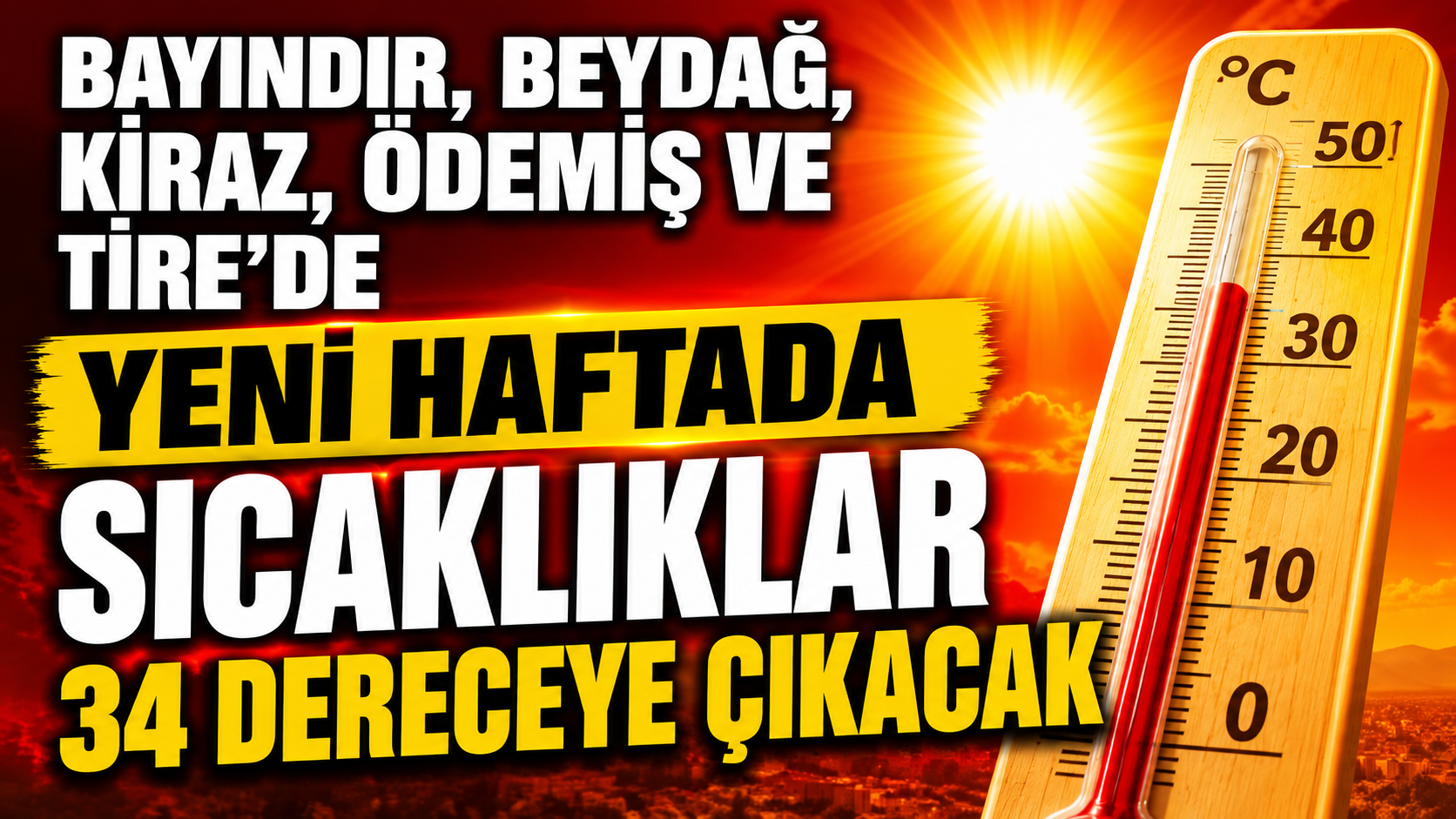 BAYINDIR, BEYDAĞ, KİRAZ, ÖDEMİŞ VE TİRE’DE YENİ HAFTADA SICAKLIKLAR 34 DERECEYE ÇIKACAK