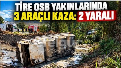 TİRE OSB YAKINLARINDA 3 ARAÇLI KAZA: 2 YARALI