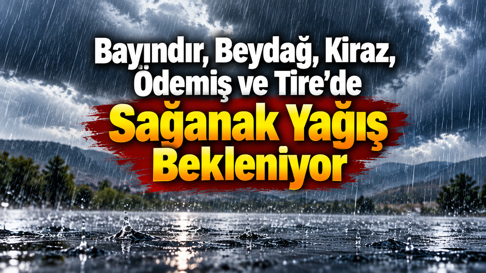 Bayındır, Beydağ, Kiraz, Ödemiş ve Tire’de Sağanak Yağış Bekleniyor
