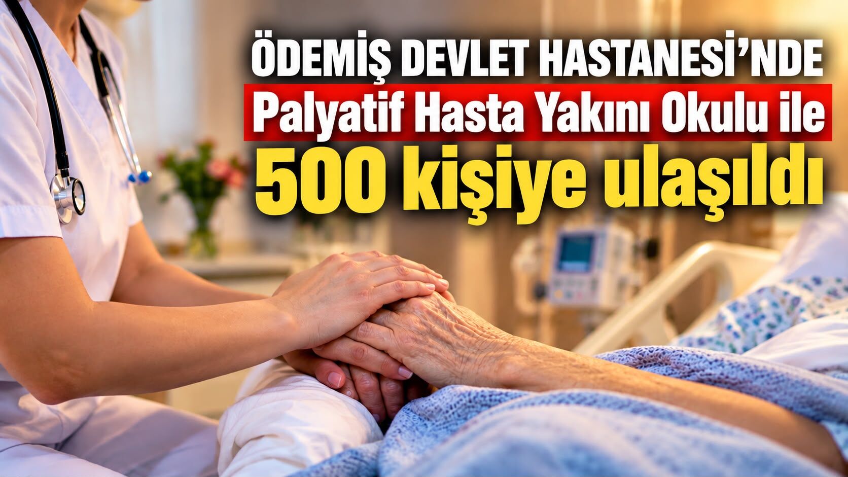 ÖDEMİŞ DEVLET HASTANESİ’NDE Palyatif Hasta Yakını Okulu ile 500 kişiye ulaşıldı