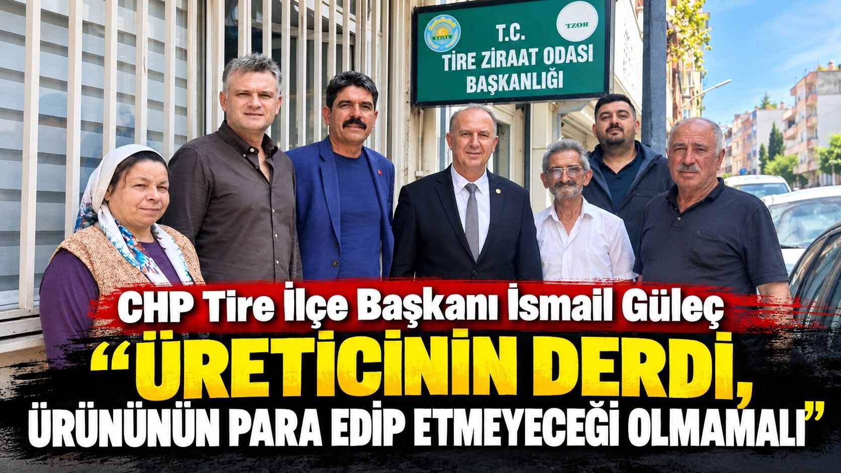 CHP Tire İlçe Başkanı İsmail Güleç “ÜRETİCİNİN DERDİ, ÜRÜNÜNÜN PARA EDİP ETMEYECEĞİ OLMAMALI”