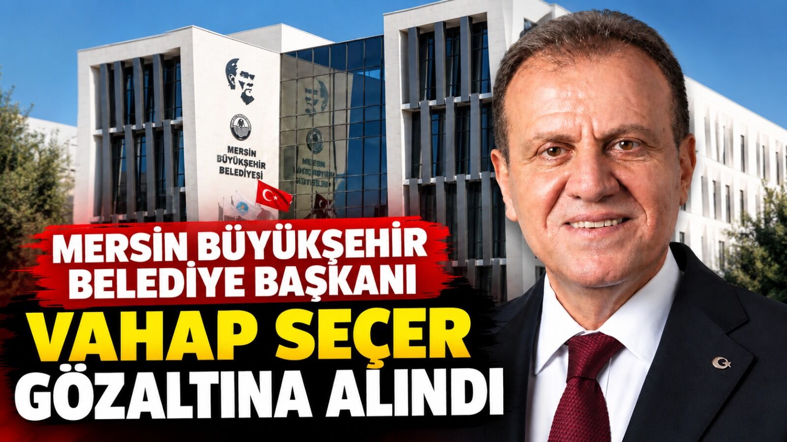 Mersin Büyükşehir Belediye Başkanı Vahap Seçer gözaltına alındı